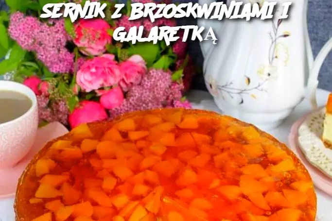 SERNIK Z BRZOSKWINIAMI I GALARETKĄ