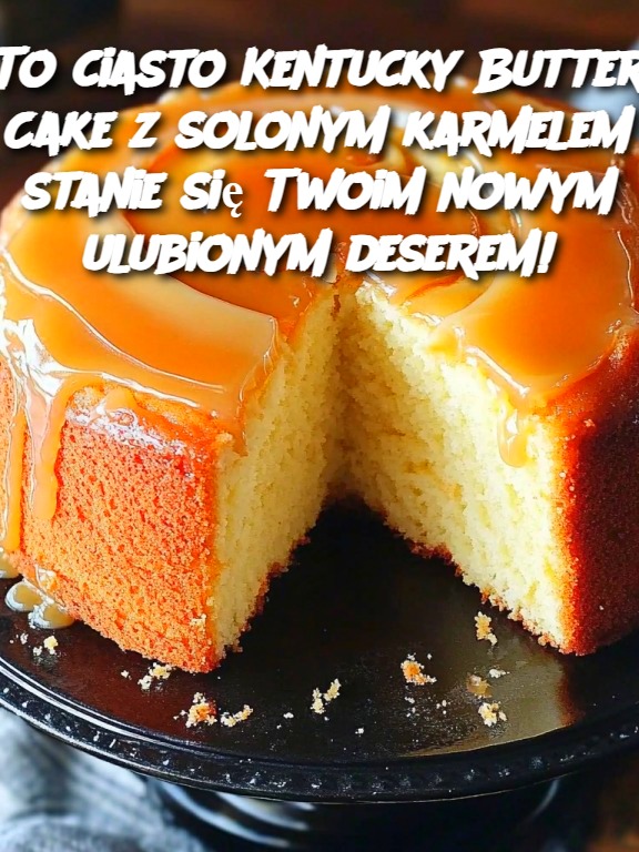 To ciasto Kentucky Butter Cake z solonym karmelem stanie się Twoim nowym ulubionym deserem!