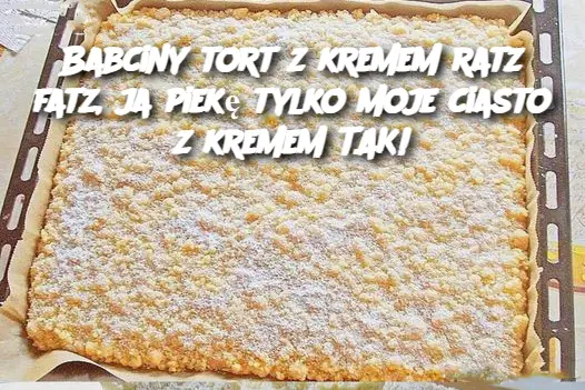 Babciny tort z kremem ratz fatz, ja piekę tylko moje ciasto z kremem TAK!