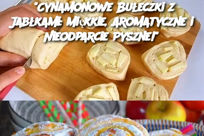 “Cynamonowe Bułeczki z Jabłkami: Miękkie, Aromatyczne i Nieodparcie Pyszne!”